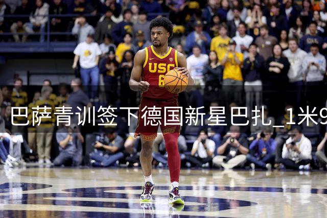 巴萨青训签下德国新星巴扎 1米93高塔加盟拉玛西亚